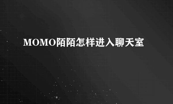 MOMO陌陌怎样进入聊天室