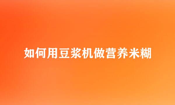 如何用豆浆机做营养米糊