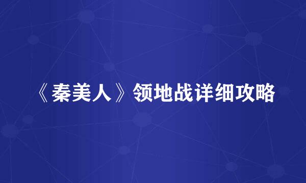 《秦美人》领地战详细攻略