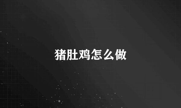 猪肚鸡怎么做