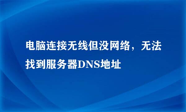 电脑连接无线但没网络，无法找到服务器DNS地址