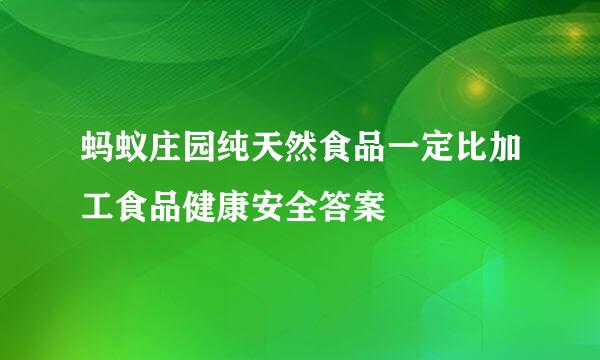 蚂蚁庄园纯天然食品一定比加工食品健康安全答案