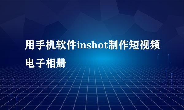 用手机软件inshot制作短视频电子相册