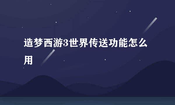 造梦西游3世界传送功能怎么用