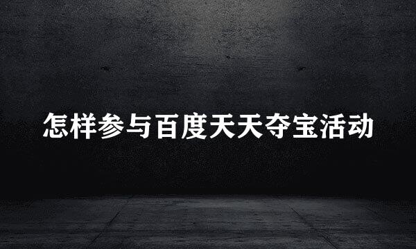 怎样参与百度天天夺宝活动