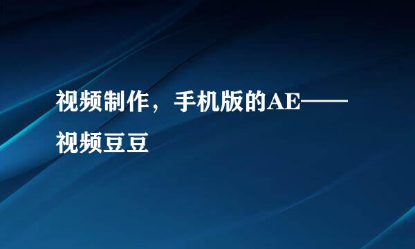 视频制作，手机版的AE——视频豆豆