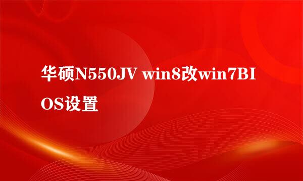 华硕N550JV win8改win7BIOS设置