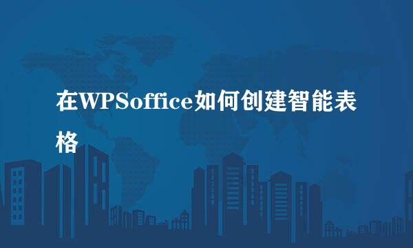 在WPSoffice如何创建智能表格