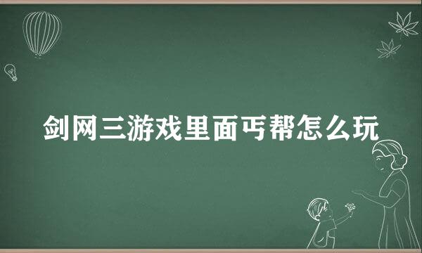 剑网三游戏里面丐帮怎么玩