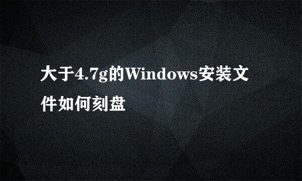 大于4.7g的Windows安装文件如何刻盘