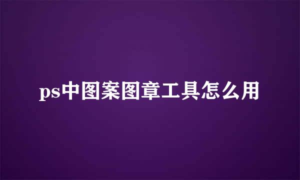 ps中图案图章工具怎么用