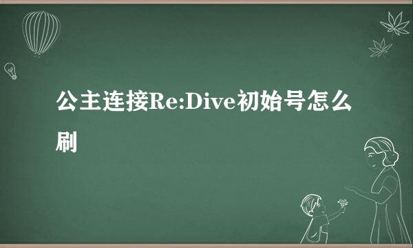 公主连接Re:Dive初始号怎么刷
