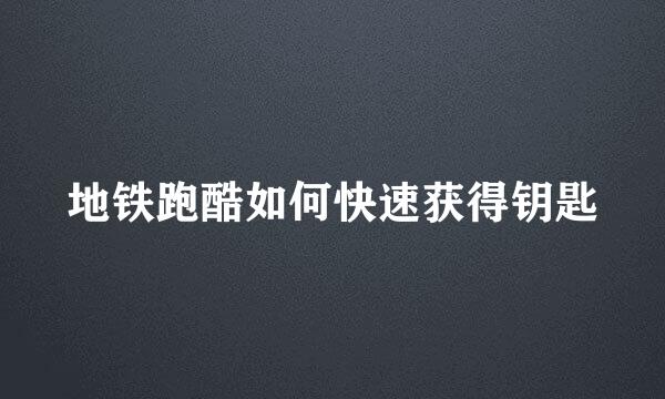 地铁跑酷如何快速获得钥匙