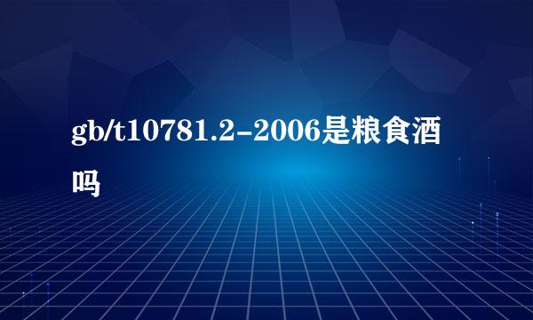 gb/t10781.2-2006是粮食酒吗