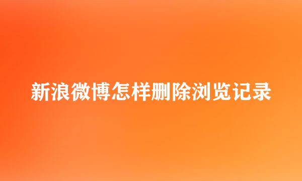 新浪微博怎样删除浏览记录