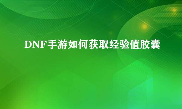 DNF手游如何获取经验值胶囊