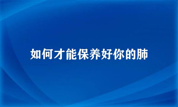 如何才能保养好你的肺