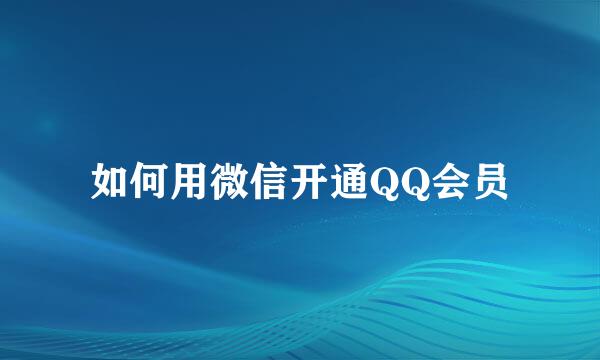 如何用微信开通QQ会员