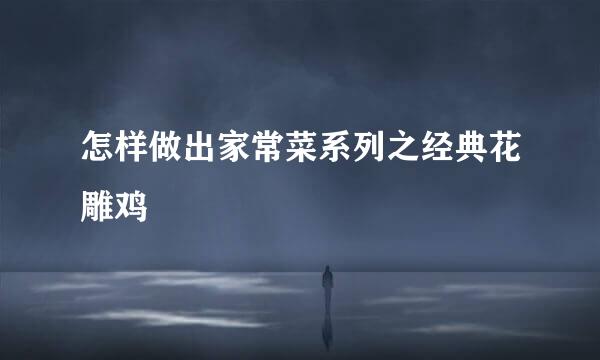 怎样做出家常菜系列之经典花雕鸡
