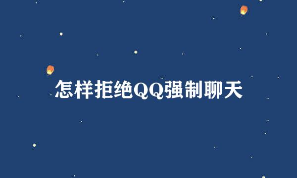 怎样拒绝QQ强制聊天