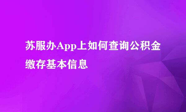 苏服办App上如何查询公积金缴存基本信息