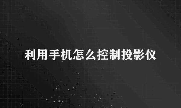 利用手机怎么控制投影仪
