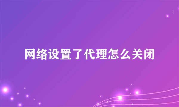 网络设置了代理怎么关闭