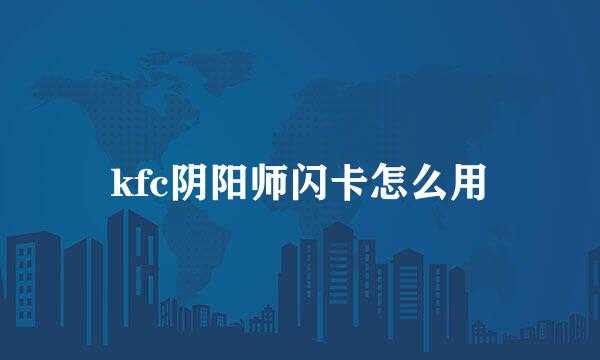 kfc阴阳师闪卡怎么用