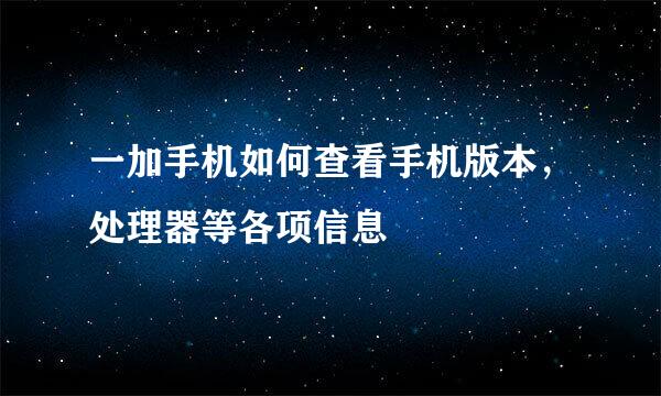 一加手机如何查看手机版本，处理器等各项信息