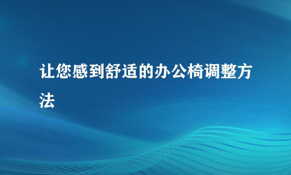 让您感到舒适的办公椅调整方法