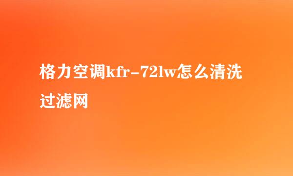 格力空调kfr-72lw怎么清洗过滤网