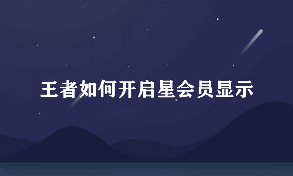 王者如何开启星会员显示