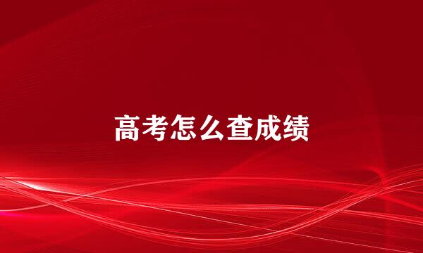 高考怎么查成绩