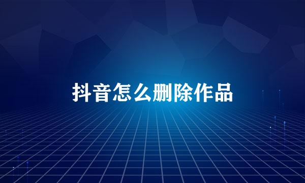 抖音怎么删除作品