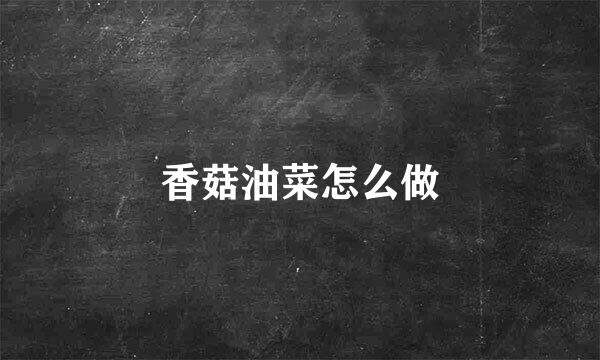 香菇油菜怎么做