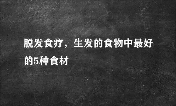 脱发食疗，生发的食物中最好的5种食材