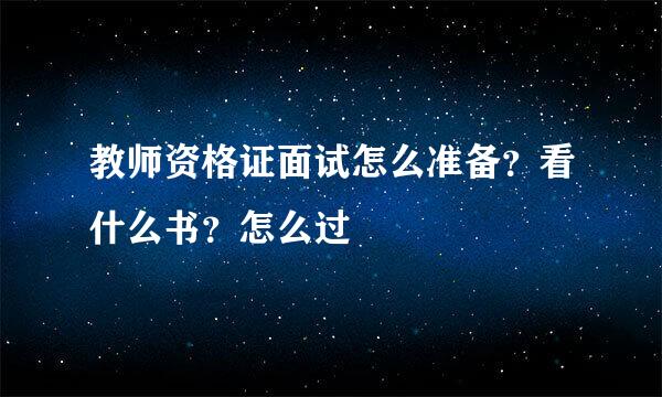 教师资格证面试怎么准备？看什么书？怎么过