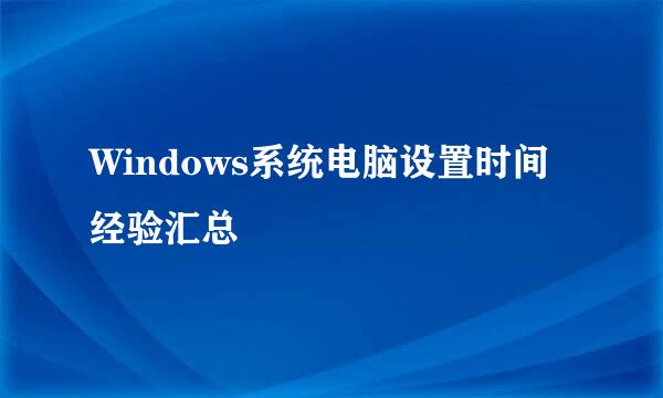 Windows系统电脑设置时间经验汇总