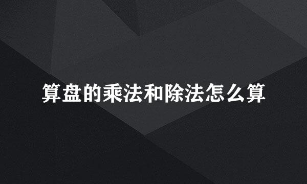 算盘的乘法和除法怎么算