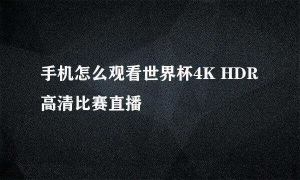 手机怎么观看世界杯4K HDR高清比赛直播