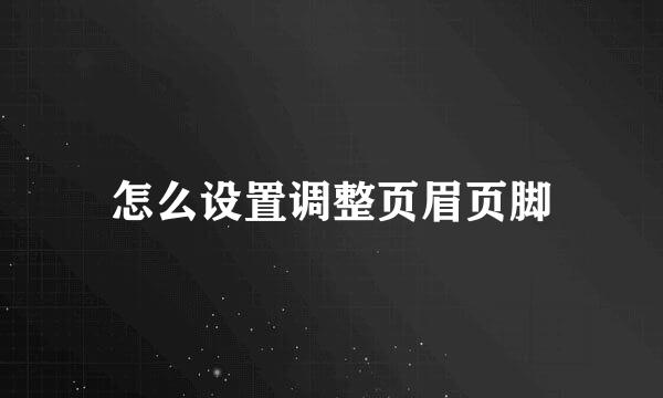 怎么设置调整页眉页脚