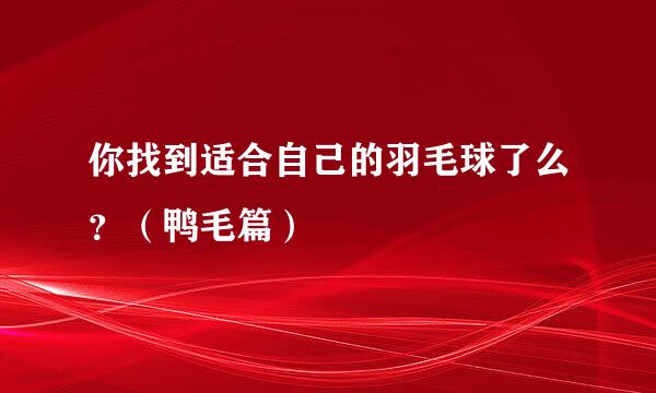 你找到适合自己的羽毛球了么？（鸭毛篇）
