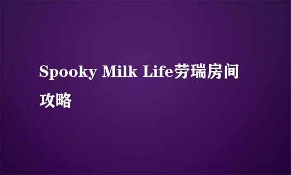 Spooky Milk Life劳瑞房间攻略