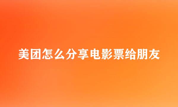 美团怎么分享电影票给朋友