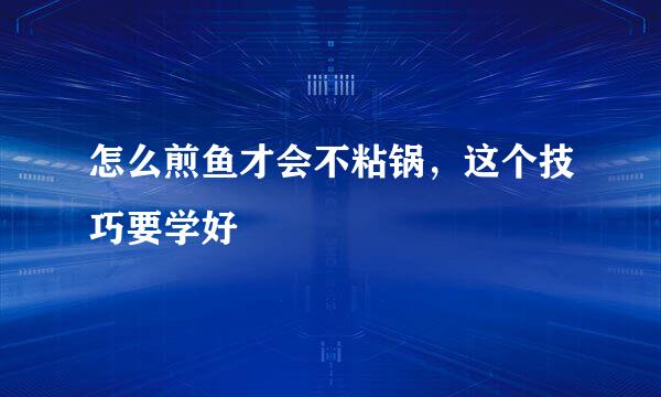 怎么煎鱼才会不粘锅，这个技巧要学好