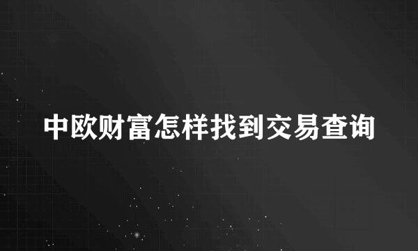 中欧财富怎样找到交易查询