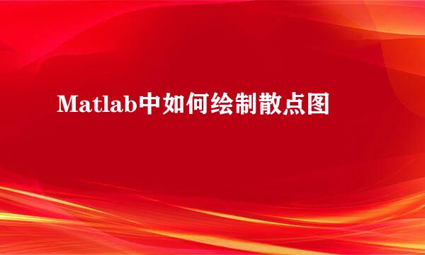 Matlab中如何绘制散点图