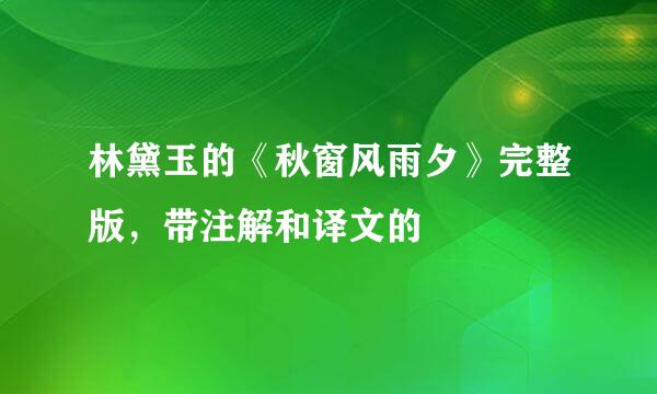 林黛玉的《秋窗风雨夕》完整版，带注解和译文的