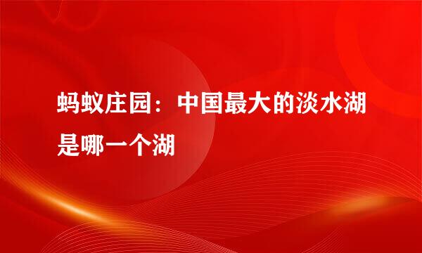 蚂蚁庄园：中国最大的淡水湖是哪一个湖