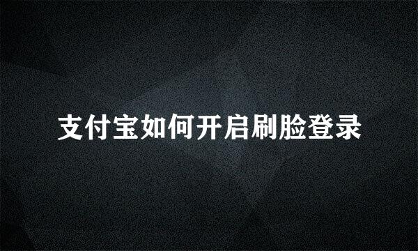 支付宝如何开启刷脸登录